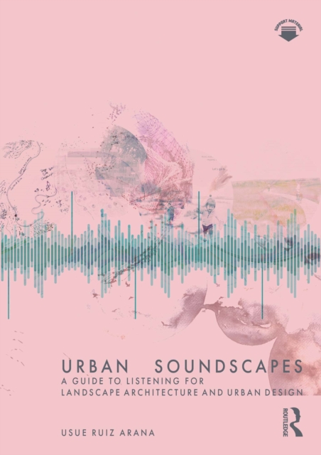 Urban Soundscapes : A Guide to Listening for Landscape Architecture and Urban Design, EPUB eBook
