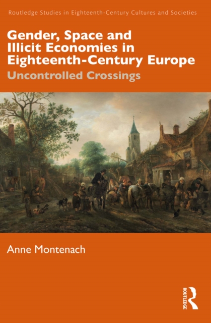 Gender, Space and Illicit Economies in Eighteenth-Century Europe : Uncontrolled Crossings, EPUB eBook