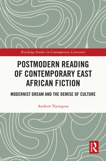 Postmodern Reading of Contemporary East African Fiction : Modernist Dream and the Demise of Culture, PDF eBook