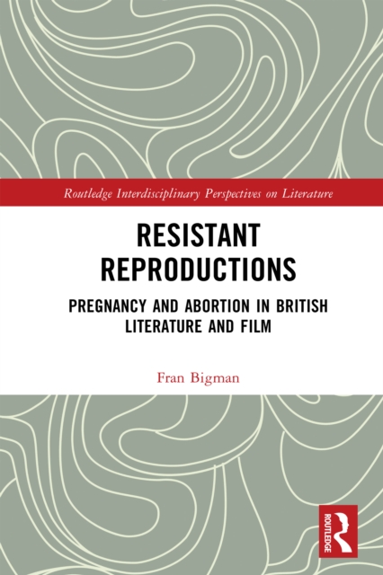 Resistant Reproductions : Pregnancy and Abortion in British Literature and Film, EPUB eBook