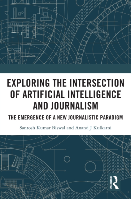 Exploring the Intersection of Artificial Intelligence and Journalism : The Emergence of a New Journalistic Paradigm, EPUB eBook