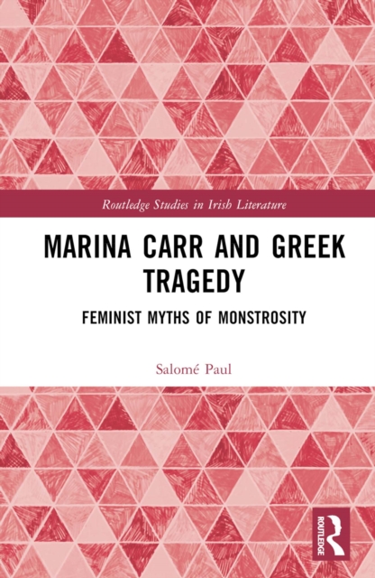 Marina Carr and Greek Tragedy : Feminist Myths of Monstrosity, PDF eBook