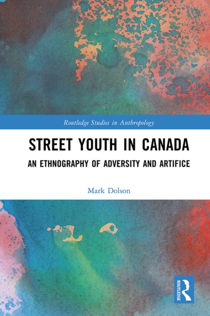 Street Youth in Canada : An Ethnography of Adversity and Artifice, EPUB eBook