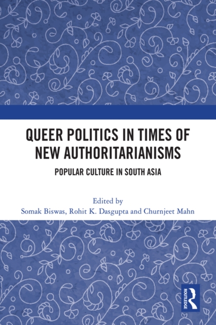Queer Politics in Times of New Authoritarianisms : Popular Culture in South Asia, EPUB eBook