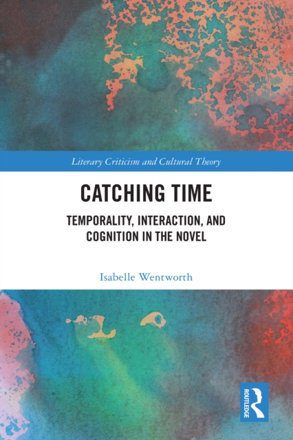 Catching Time : Temporality, Interaction, and Cognition in the Novel, PDF eBook