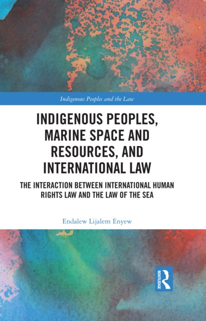 Indigenous Peoples, Marine Space and Resources, and International Law : The Interaction Between International Human Rights Law and the Law of the Sea, EPUB eBook