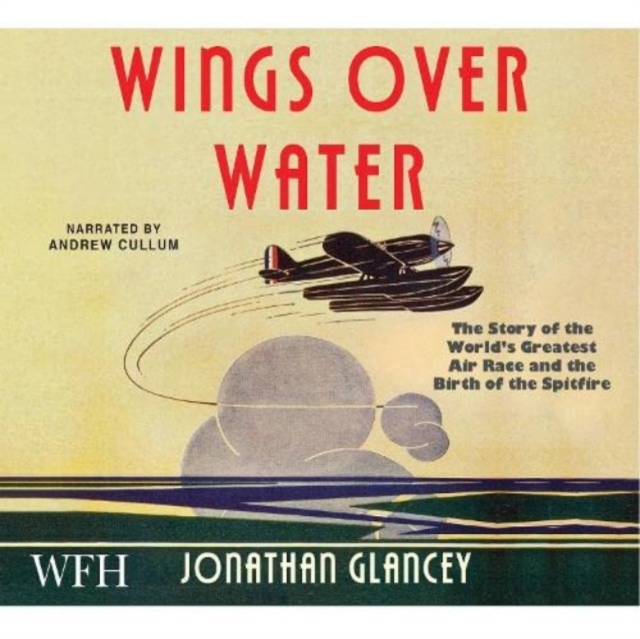 Wings Over Water: The Story of the World's Greatest Air Race and the Birth of the Spitfire, CD-Audio Book
