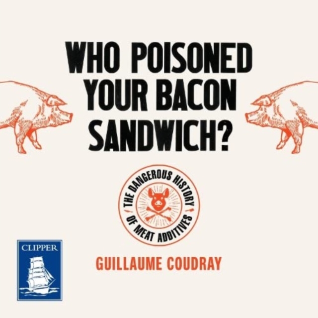 Who Poisoned Your Bacon Sandwich? : The Dangerous History of Meat Additives, CD-Audio Book