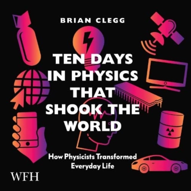 Ten Days in Physics that Shook the World : How Physicists Transformed Everyday Life, CD-Audio Book