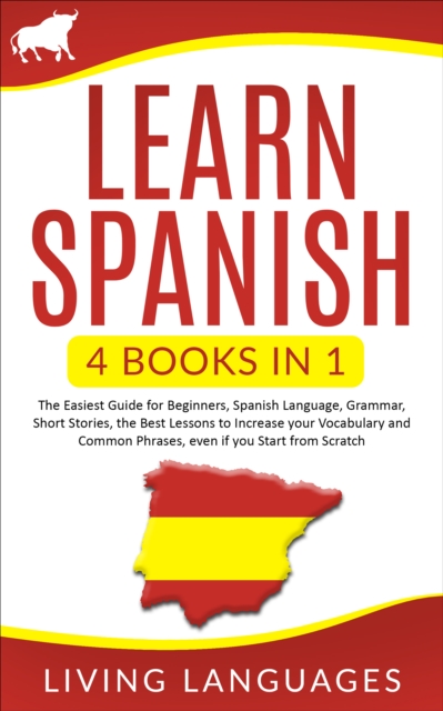 Learn Spanish: 4 Books In 1: The Easiest Guide for Beginners, Spanish Language, Grammar, Short Stories, the Best Lessons to Increase Your Vocabulary And Common Phrases, Even If You Start From Scratch, EPUB eBook