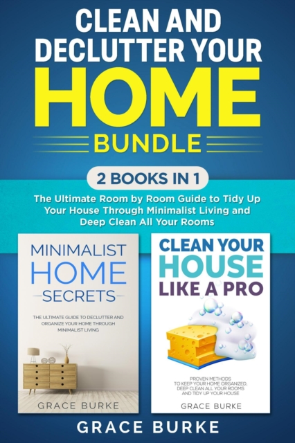 Clean and Declutter Your Home Bundle: 2 Books in 1 - The Ultimate Room by Room Guide to Tidy up Your House through Minimalist Living and Deep Clean All Your Rooms, EPUB eBook