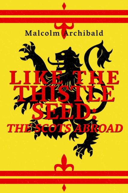Like The Thistle Seed: Scots Abroad, EPUB eBook