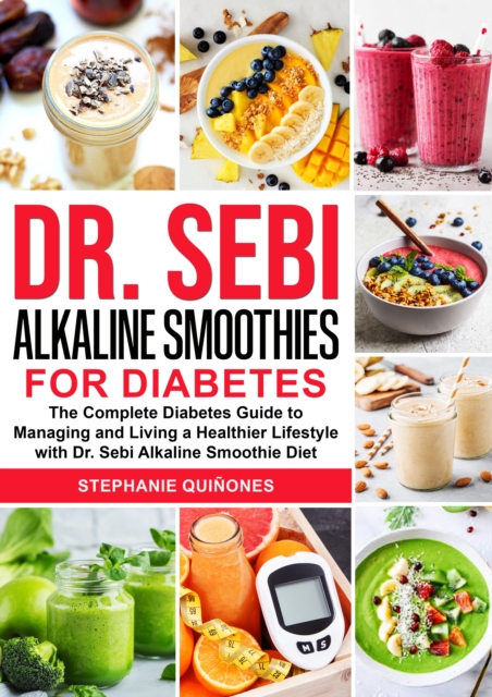 Dr. Sebi Alkaline Smoothies for Diabetes: The Complete Diabetes Guide to Managing and Living a Healthier Lifestyle with Dr. Sebi Alkaline Smoothie Diet, EPUB eBook