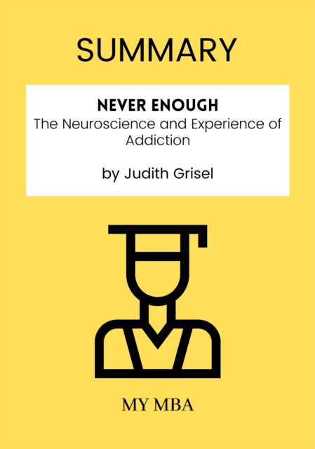 Summary: Never Enough : The Neuroscience and Experience of Addiction by Judith Grisel, EPUB eBook