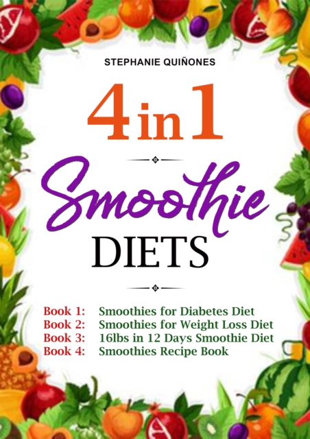 Smoothie Diets: 4 in 1: Smoothies for Diabetes Diet, Smoothies for Weight Loss Diet, 16lbs in 12 Days Smoothie Diet, and Smoothies Recipe Book, EPUB eBook