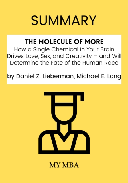 Summary: The Molecule of More : How a Single Chemical in Your Brain Drives Love, Sex, and Creativity - and Will Determine the Fate of the Human Race by Daniel Z. Lieberman, Michael E. Long, EPUB eBook