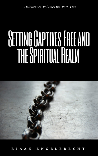 Deliverance Volume 1: Setting Captives Free and the Spiritual Realm Part One, EPUB eBook