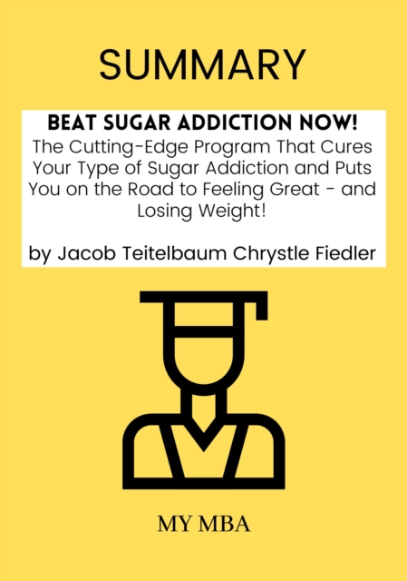Summary: Beat Sugar Addiction Now! : The Cutting-Edge Program That Cures Your Type of Sugar Addiction and Puts You on the Road to Feeling Great - And Losing Weight! By Jacob Teitelbaum Chrystle Fiedle, EPUB eBook
