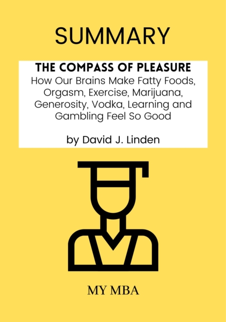 Summary: The Compass of Pleasure : How Our Brains Make Fatty Foods, Orgasm, Exercise, Marijuana, Generosity, Vodka, Learning and Gambling Feel so Good by David J. Linden, EPUB eBook