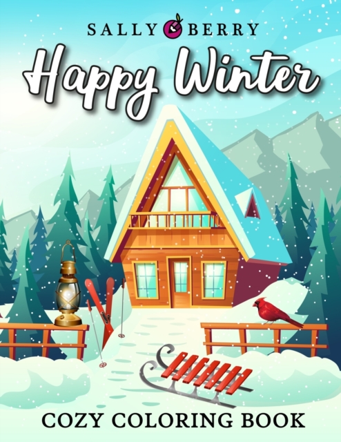 Cozy Coloring Book : Happy Winter Scenes and Cute Interior Designs. Calm and Cozy Coloring Pages for Women, Adults and Girls: Home Sweet Home, Snow Landscapes, Nice Pets, Paperback / softback Book