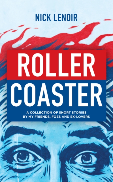 Roller Coaster: A Collection of Short Stories by My Friends, Foes and Ex-Lovers, EPUB eBook