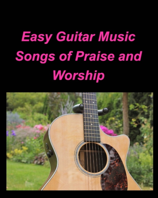 Easy Guitar Music Songs Of Praise and Worship : Guitar Chords lead Sheets Praise Worship Music Songs, Paperback / softback Book