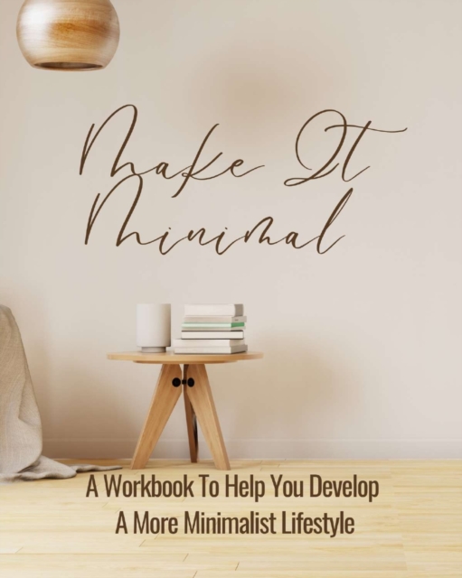 Make It Minimal A Workbook To Help You Develop A More Minimalist Lifestyle, Paperback / softback Book