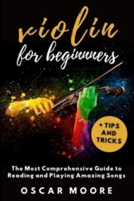 Violin for Beginners : The Most Comprehensive Guide to Reading and Playing Amazing Songs!, Paperback / softback Book