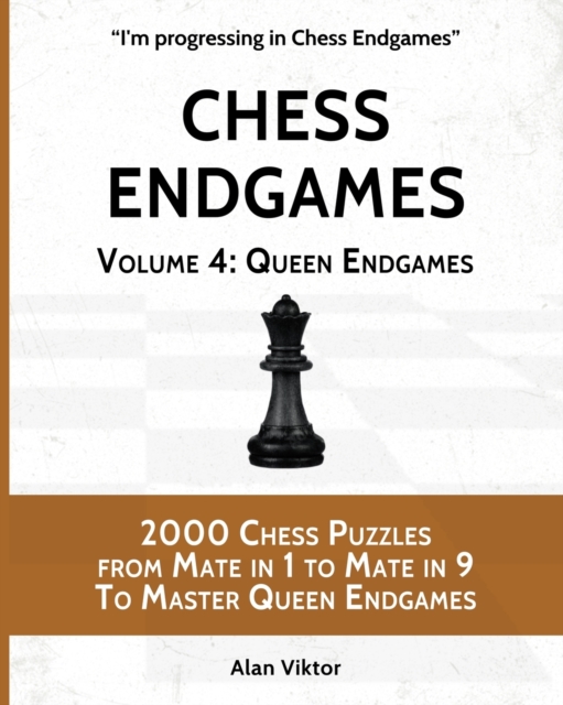 Chess Endgames, Volume 4 : Queen Endgames: 2000 Chess Puzzles from Mate in 1 to Mate in 9 To Master Queen Endgames, Paperback / softback Book
