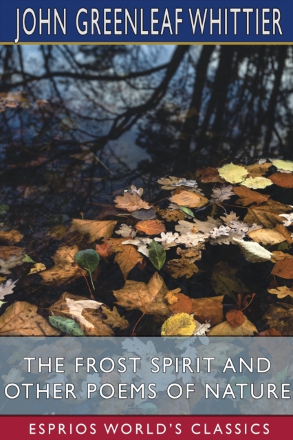The Frost Spirit and Other Poems of Nature (Esprios Classics), Paperback / softback Book