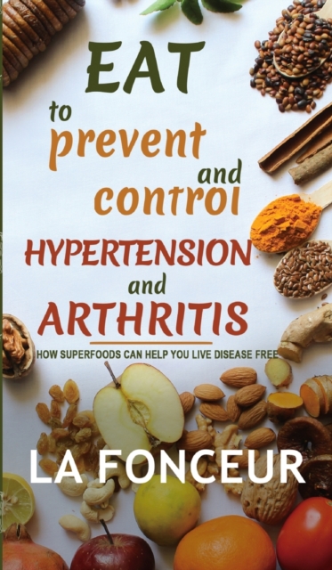 Eat to Prevent and Control Hypertension and Arthritis, Hardback Book