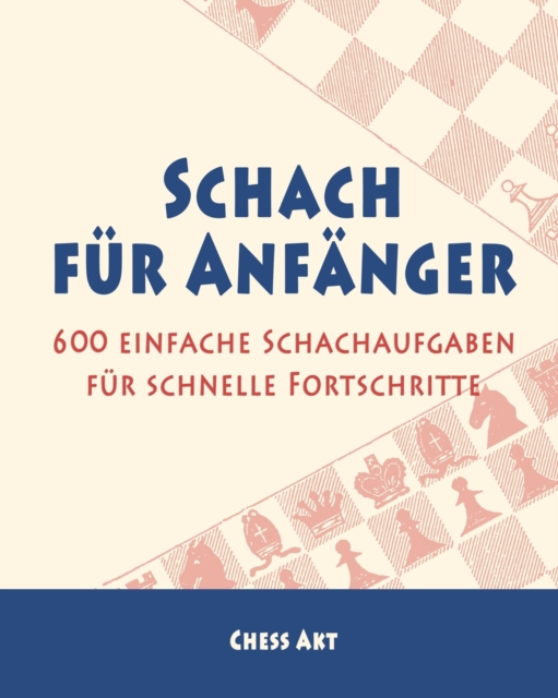 Schach f?r Anf?nger : 600 einfache Schachaufgaben f?r schnelle Fortschritte, Paperback / softback Book