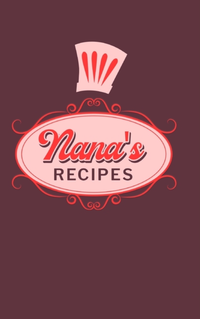 Nana's Recipes : Food Journal Hardcover, Meal 60 Recipes Planner, Grandma Cooking Book, Hardback Book