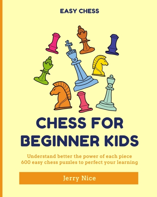 Chess for Beginner Kids : Understand BETTER each piece, 600 easy chess puzzles to perfect your learning, Paperback / softback Book