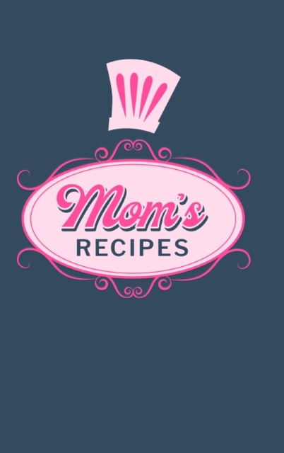 Mom's Recipes : Food Journal Hardcover, Meal 60 Recipes Planner, Mom Cooking Notebook, Hardback Book