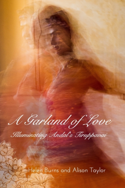 A Garland of Love : Illuminating Andal's Tirrupavai, Paperback / softback Book