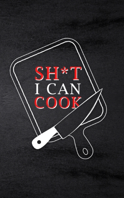 Sh*t I Can Cook : Food Journal Hardcover, Meal 60 Recipes Planner, Daily Food Tracker, Hardback Book