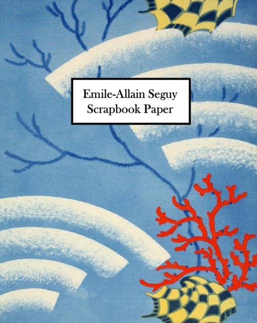 Emile-Allain Seguy Scrapbook Paper : 30 Sheets: One-Sided Decorative Paper for Collage, Decoupage and Mixed Media, Paperback / softback Book