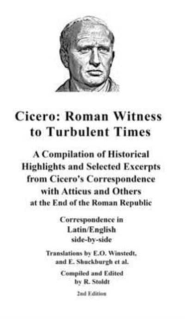 Cicero : Roman Witness to Turbulent Times: A Compilation of Historical Highlights and Selected Excerpts from Cicero's..., Hardback Book