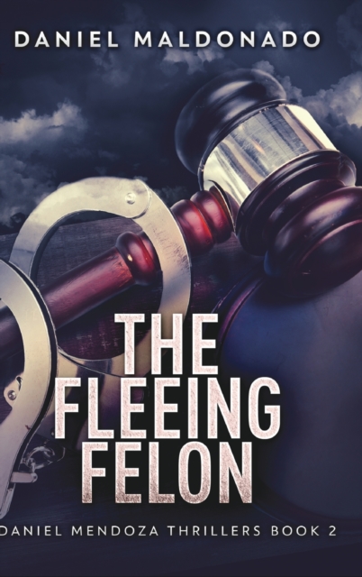 The Fleeing Felon (Daniel Mendoza Thrillers Book 2), Hardback Book