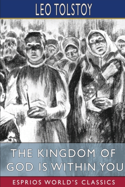 The Kingdom of God is Within You (Esprios Classics) : Translated by Constance Garnett, Paperback / softback Book