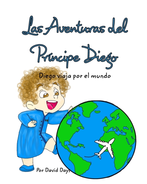 Las Aventuras del principe Diego : Diego Viaja por el Mundo, Paperback / softback Book