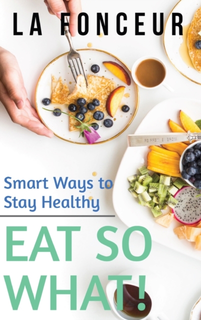 Eat So What! Smart Ways to Stay Healthy (Revised and Updated) Full Color Print, Hardback Book