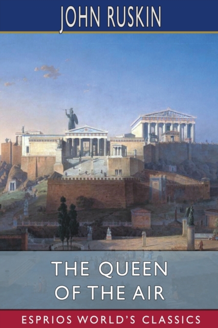 The Queen of the Air (Esprios Classics) : Being a Study of the Greek Myths of Cloud and Storm, Paperback / softback Book