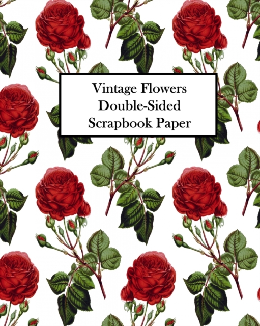 Vintage Flowers Double-Sided Scrapbook Paper : 20 Sheets: 40 Designs For Decoupage, Scrapbooks and Junk Journals, Paperback / softback Book