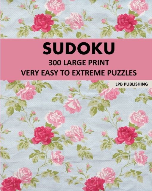 Sudoku : 300 Large Print Very Easy To Extreme Puzzles, Paperback / softback Book