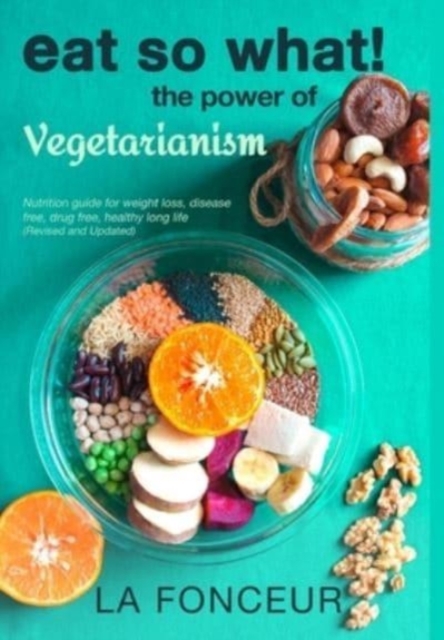 Eat So What! The Power of Vegetarianism (Revised and Updated) Full Color Print, Hardback Book