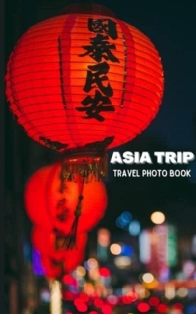 Asia Trip Travel Photo Book : Coffee Table Photography Travel Picture Book Album Of Asia, Paperback / softback Book