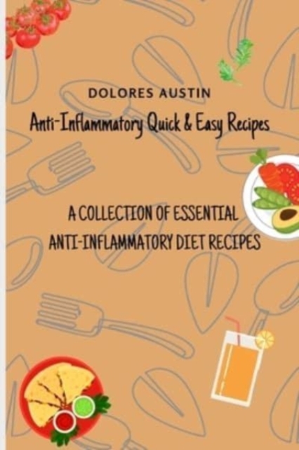 Anti-Inflammatory Quick and Easy Recipes : A Collection of Essential Anti-Inflammatory Diet Recipes, Paperback / softback Book