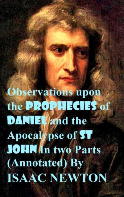 Observations upon the Prophecies of Daniel and the Apocalypse of St John In two Parts (Annotated), Hardback Book